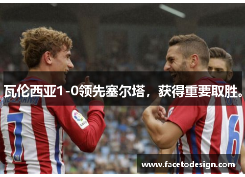 瓦伦西亚1-0领先塞尔塔，获得重要取胜。