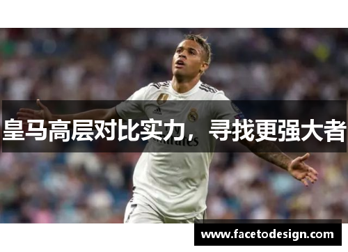 皇马高层对比实力，寻找更强大者