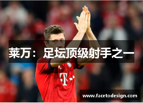 莱万：足坛顶级射手之一